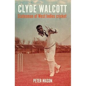 Clyde Walcott: Statesman of West Indies Cricket -- Peter Mason